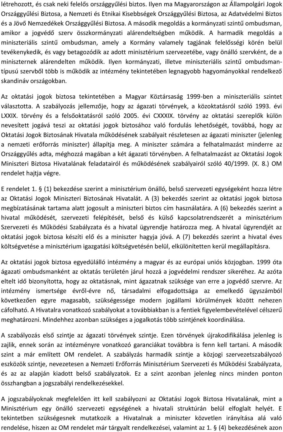 A második megoldás a kormányzati szintű ombudsman, amikor a jogvédő szerv összkormányzati alárendeltségben működik.