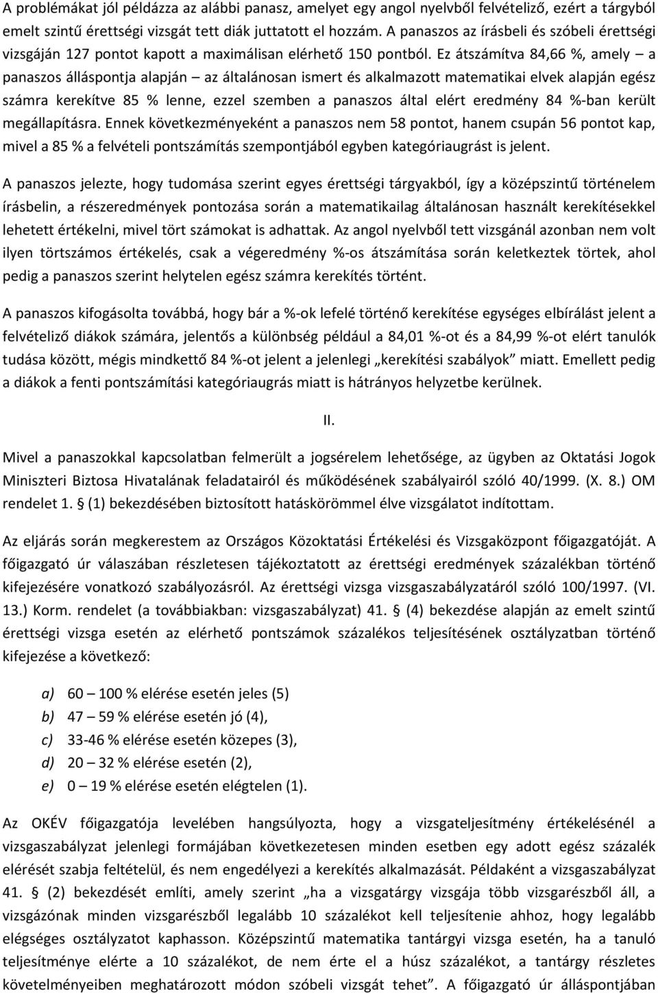 Ez átszámítva 84,66 %, amely a panaszos álláspontja alapján az általánosan ismert és alkalmazott matematikai elvek alapján egész számra kerekítve 85 % lenne, ezzel szemben a panaszos által elért