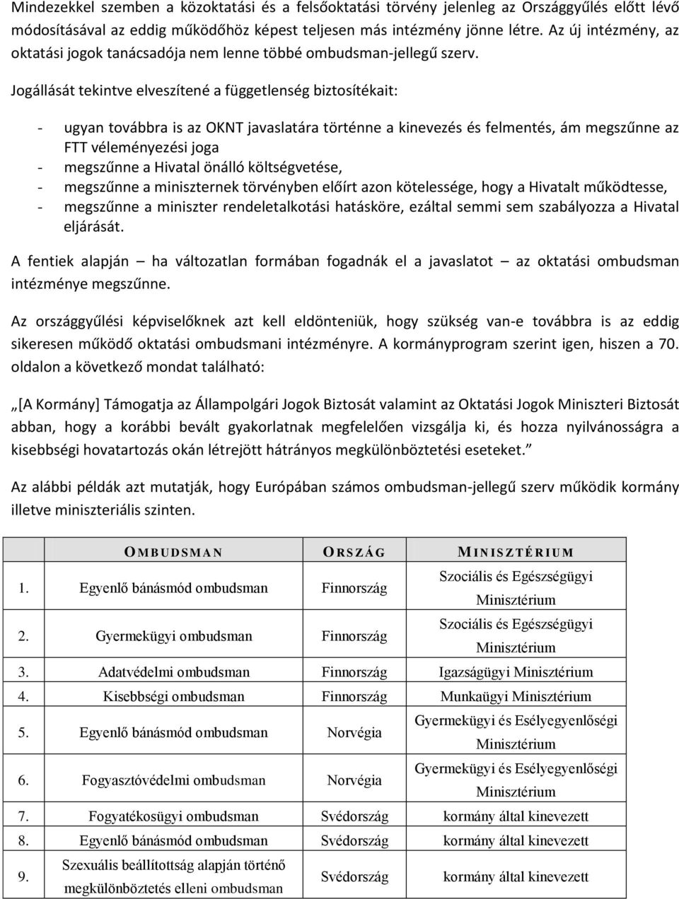 Jogállását tekintve elveszítené a függetlenség biztosítékait: - ugyan továbbra is az OKNT javaslatára történne a kinevezés és felmentés, ám megszűnne az FTT véleményezési joga - megszűnne a Hivatal