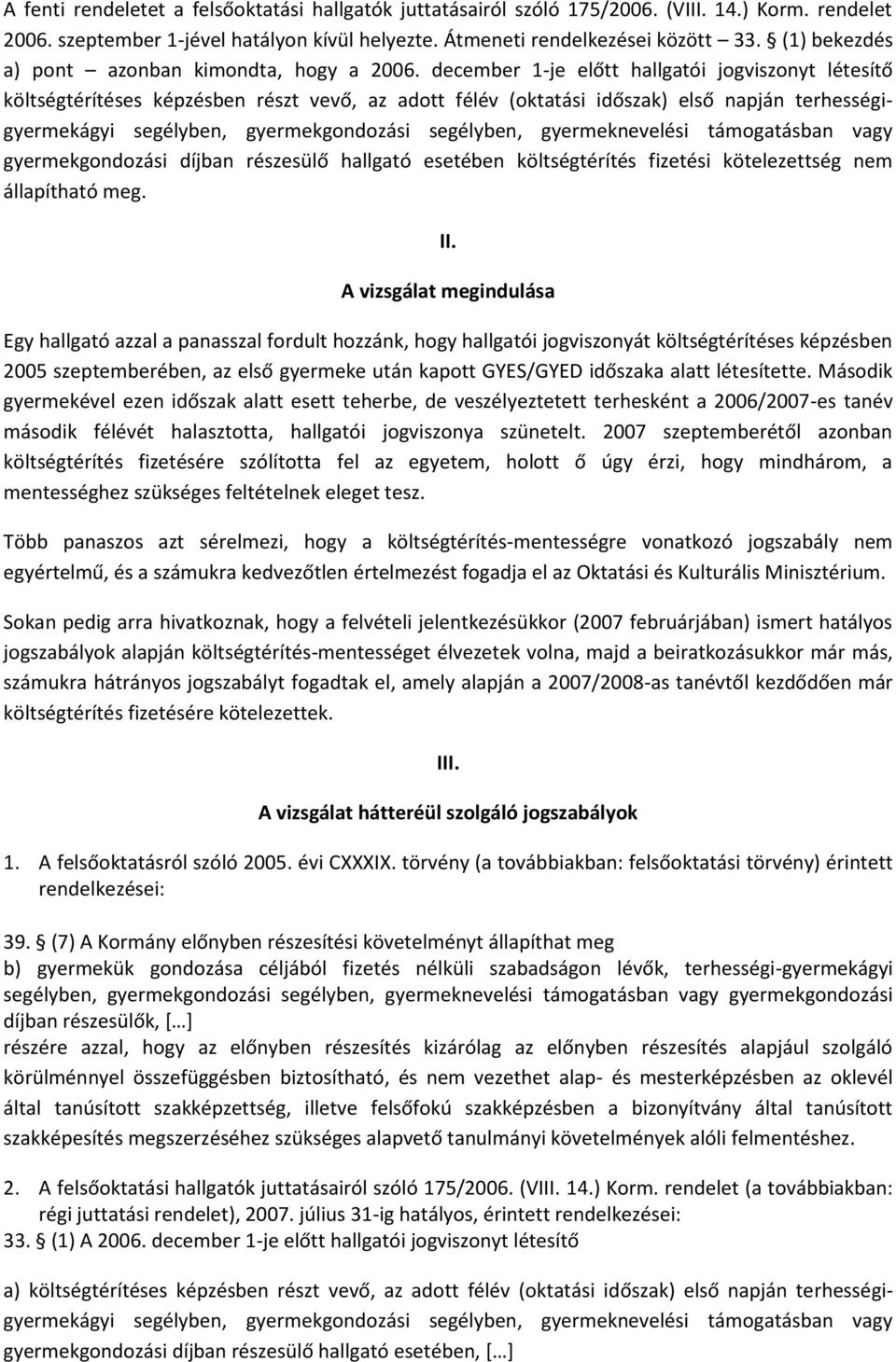 december 1-je előtt hallgatói jogviszonyt létesítő költségtérítéses képzésben részt vevő, az adott félév (oktatási időszak) első napján terhességigyermekágyi segélyben, gyermekgondozási segélyben,