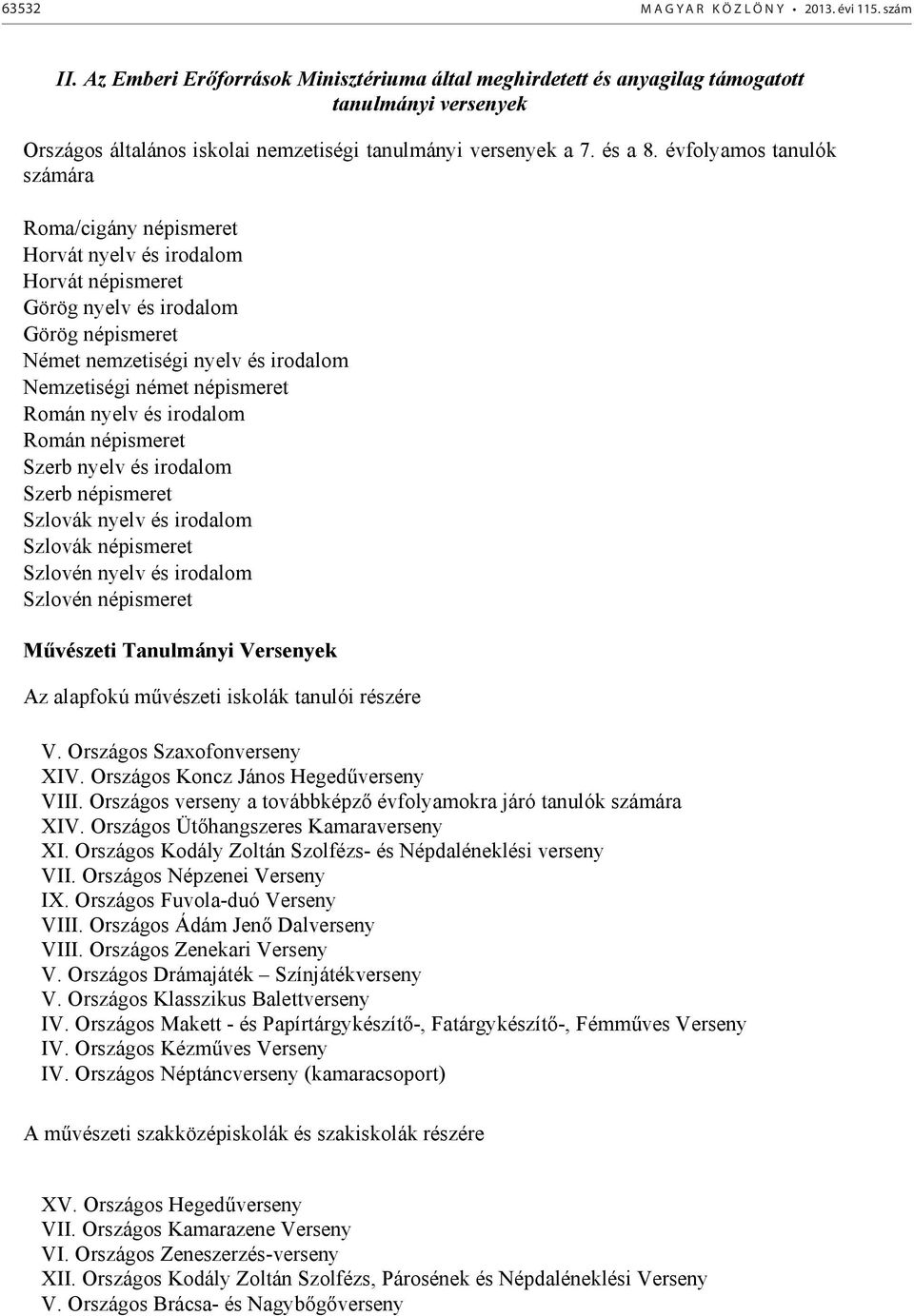 évfolyamos tanulók számára Roma/cigány népismeret Horvát nyelv és irodalom Horvát népismeret Görög nyelv és irodalom Görög népismeret Német nemzetiségi nyelv és irodalom Nemzetiségi német népismeret