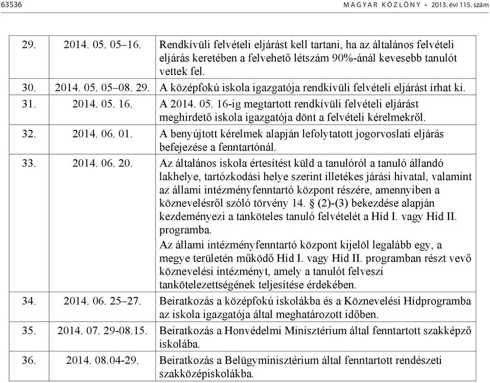 A középfokú iskola igazgatója rendkívüli felvételi eljárást írhat ki. 31. 2014. 05. 16. A 2014. 05. 16-ig megtartott rendkívüli felvételi eljárást meghirdet iskola igazgatója dönt a felvételi kérelmekr l.