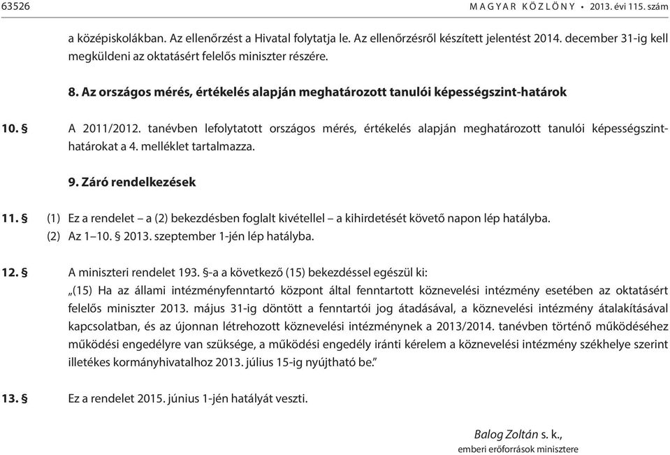 tanévben lefolytatott országos mérés, értékelés alapján meghatározott tanulói képességszinthatárokat a 4. melléklet tartalmazza. 9. Záró rendelkezések 11.