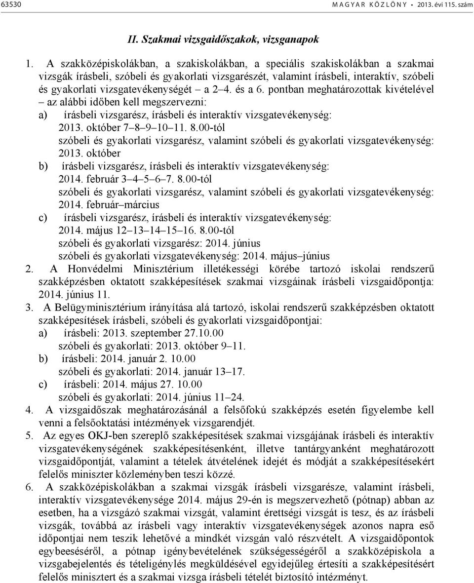 és a 6. pontban meghatározottak kivételével az alábbi id ben kell megszervezni: a) írásbeli rész, írásbeli és interaktív tevékenység: 2013. október 7 8 