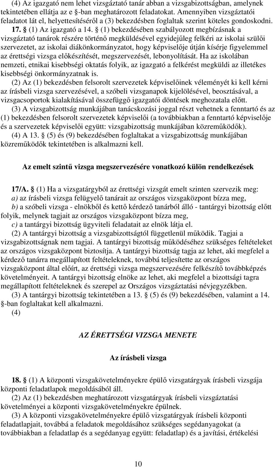 (1) bekezdésében szabályozott megbízásnak a vizsgáztató tanárok részére történı megküldésével egyidejőleg felkéri az iskolai szülıi szervezetet, az iskolai diákönkormányzatot, hogy képviselıje útján