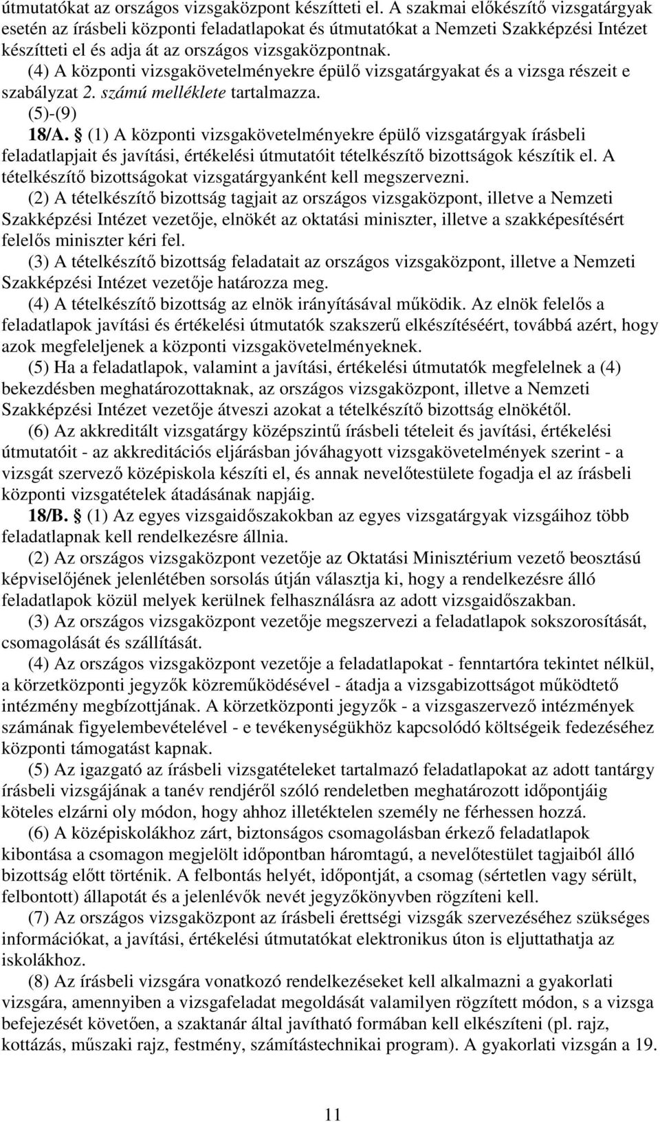 (4) A központi vizsgakövetelményekre épülı vizsgatárgyakat és a vizsga részeit e szabályzat 2. számú melléklete tartalmazza. (5)-(9) 18/A.