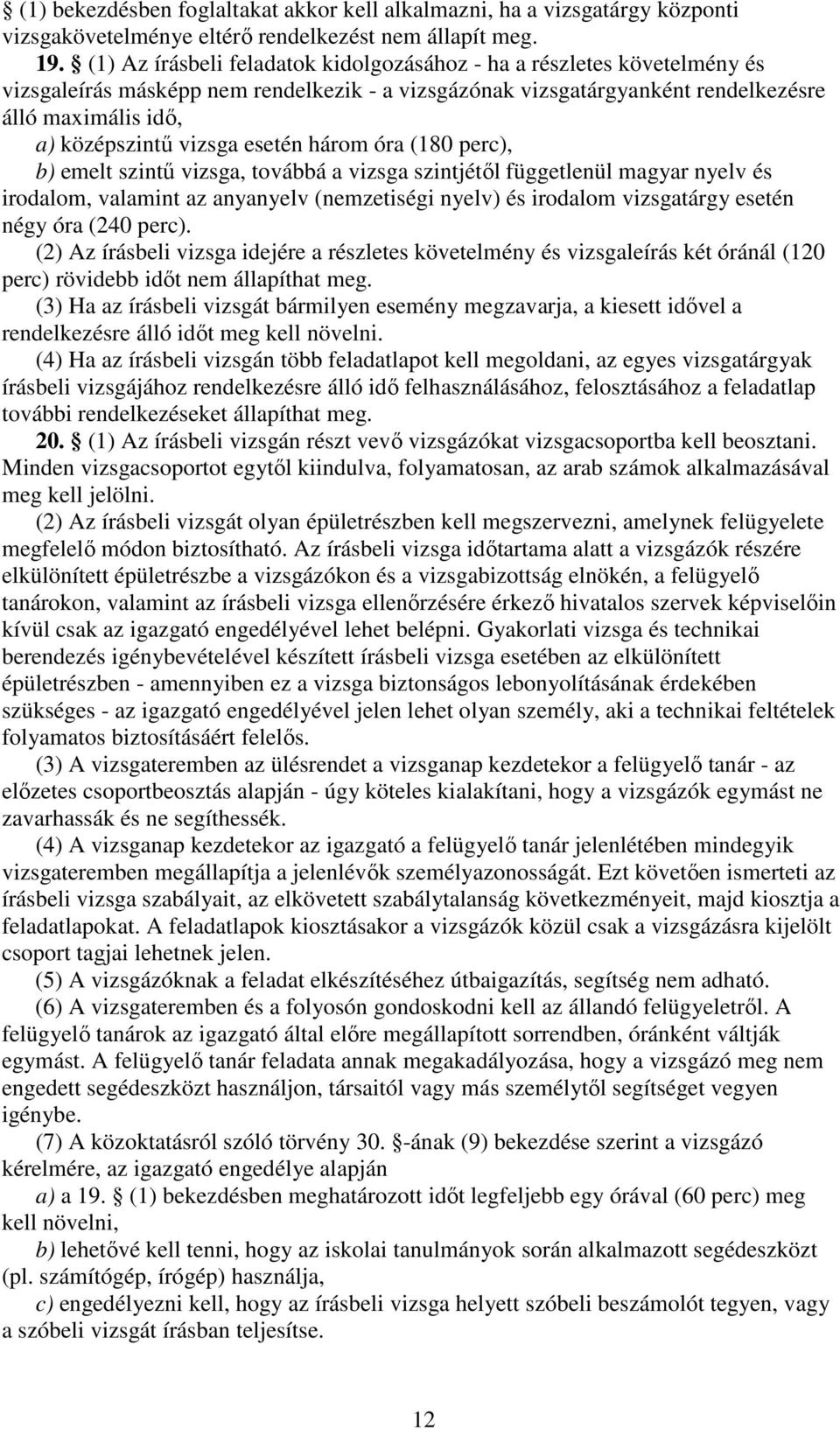 esetén három óra (180 perc), b) emelt szintő vizsga, továbbá a vizsga szintjétıl függetlenül magyar nyelv és irodalom, valamint az anyanyelv (nemzetiségi nyelv) és irodalom vizsgatárgy esetén négy