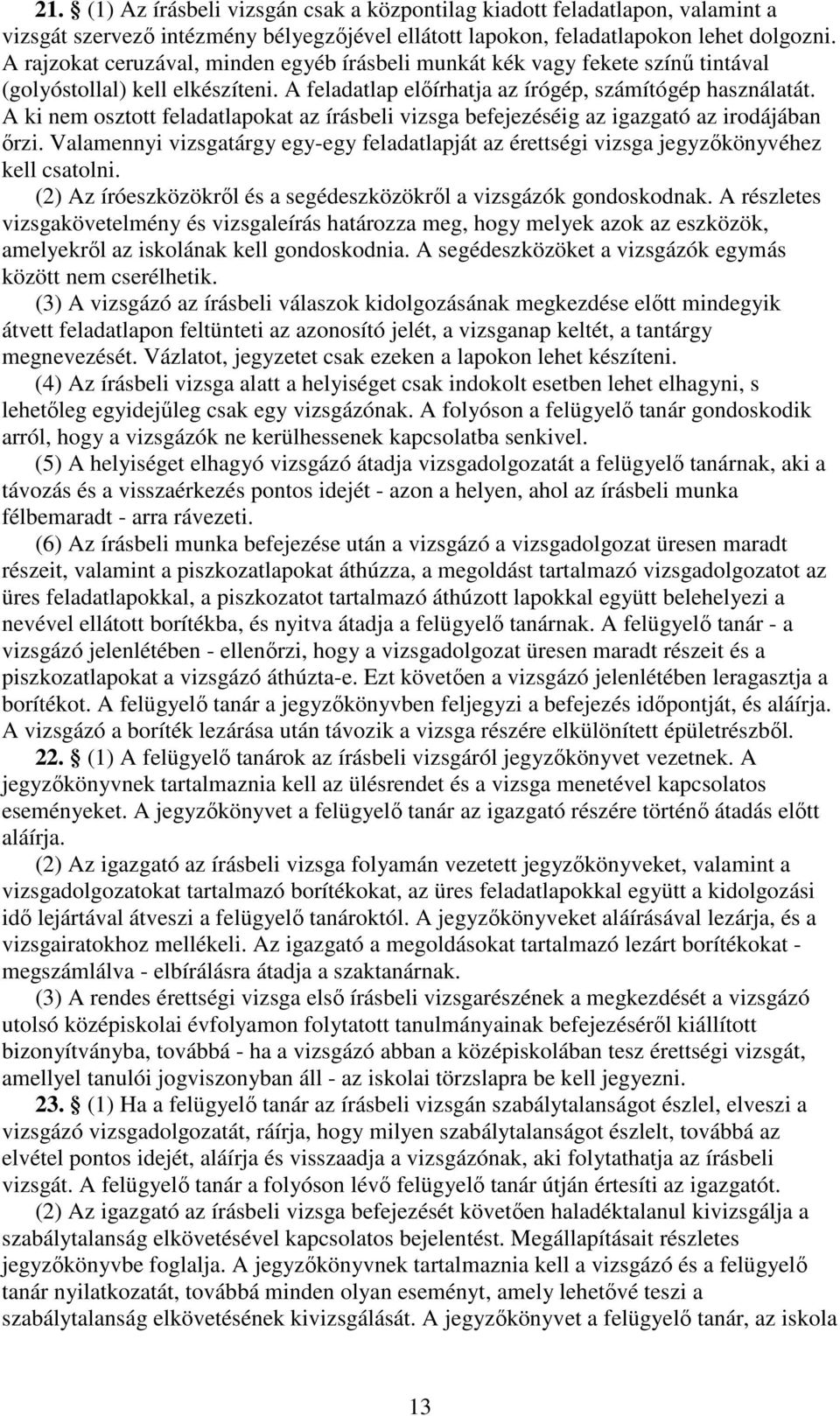 A ki nem osztott feladatlapokat az írásbeli vizsga befejezéséig az igazgató az irodájában ırzi. Valamennyi vizsgatárgy egy-egy feladatlapját az érettségi vizsga jegyzıkönyvéhez kell csatolni.