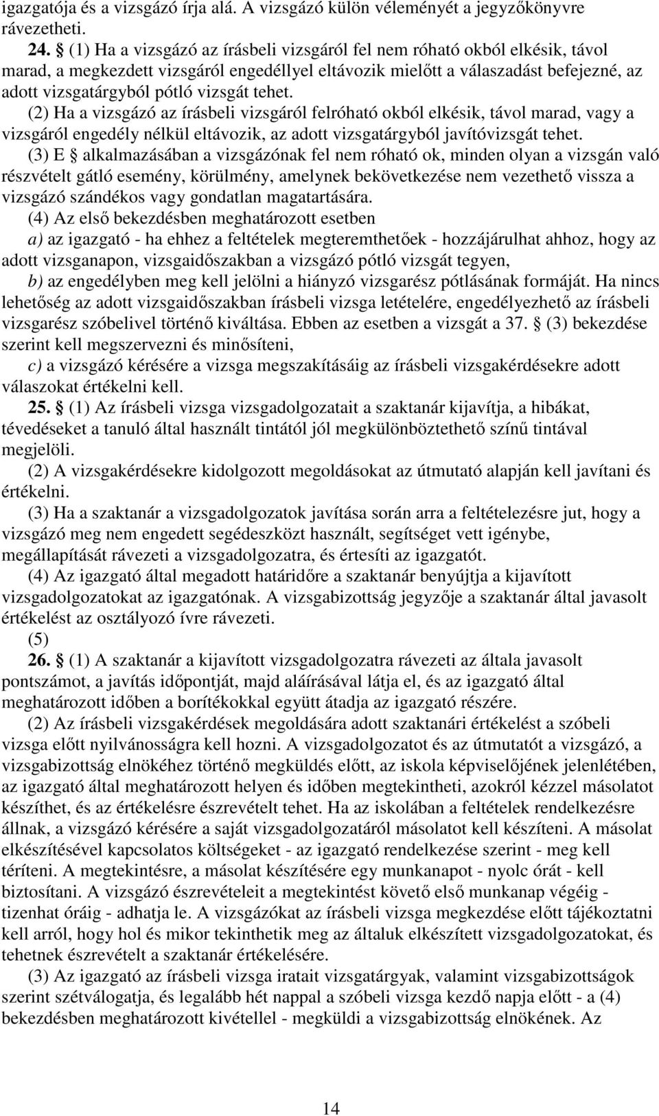 tehet. (2) Ha a vizsgázó az írásbeli vizsgáról felróható okból elkésik, távol marad, vagy a vizsgáról engedély nélkül eltávozik, az adott vizsgatárgyból javítóvizsgát tehet.