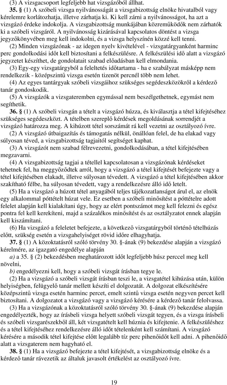 A nyilvánosság kizárásával kapcsolatos döntést a vizsga jegyzıkönyvében meg kell indokolni, és a vizsga helyszínén közzé kell tenni.