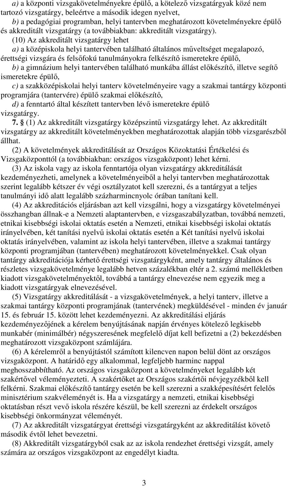 (10) Az akkreditált vizsgatárgy lehet a) a középiskola helyi tantervében található általános mőveltséget megalapozó, érettségi vizsgára és felsıfokú tanulmányokra felkészítı ismeretekre épülı, b) a