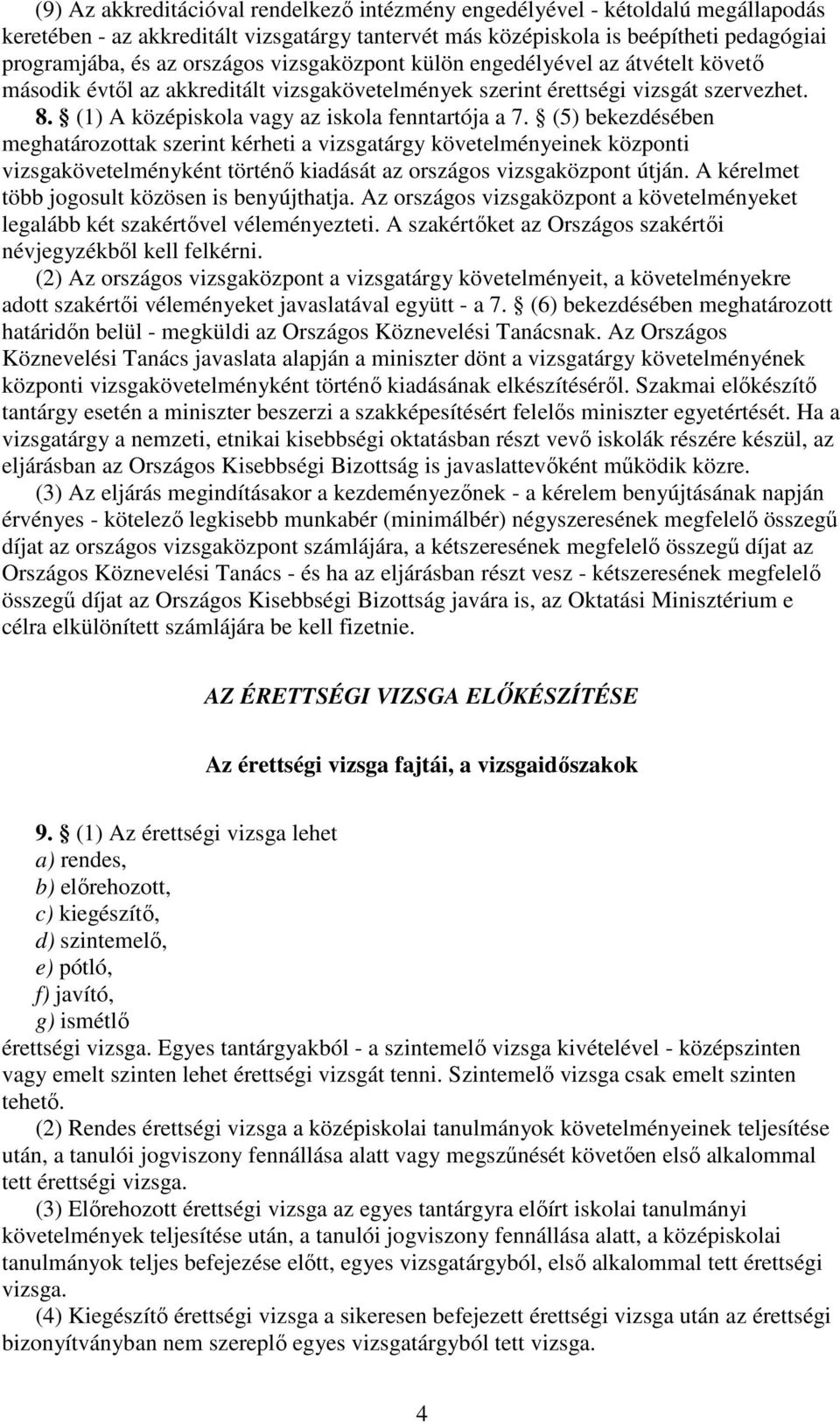 (5) bekezdésében meghatározottak szerint kérheti a vizsgatárgy követelményeinek központi vizsgakövetelményként történı kiadását az országos vizsgaközpont útján.