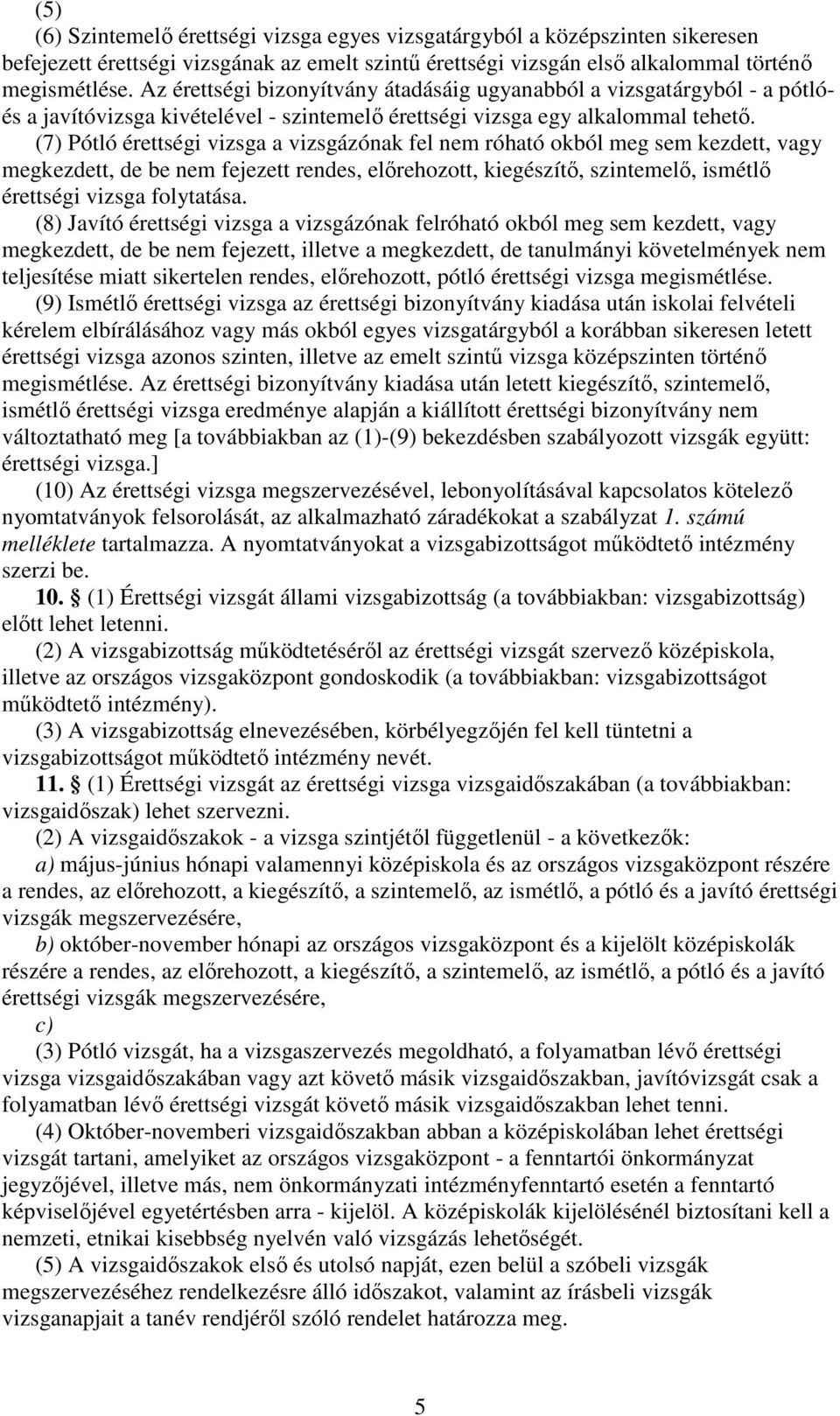 (7) Pótló érettségi vizsga a vizsgázónak fel nem róható okból meg sem kezdett, vagy megkezdett, de be nem fejezett rendes, elırehozott, kiegészítı, szintemelı, ismétlı érettségi vizsga folytatása.