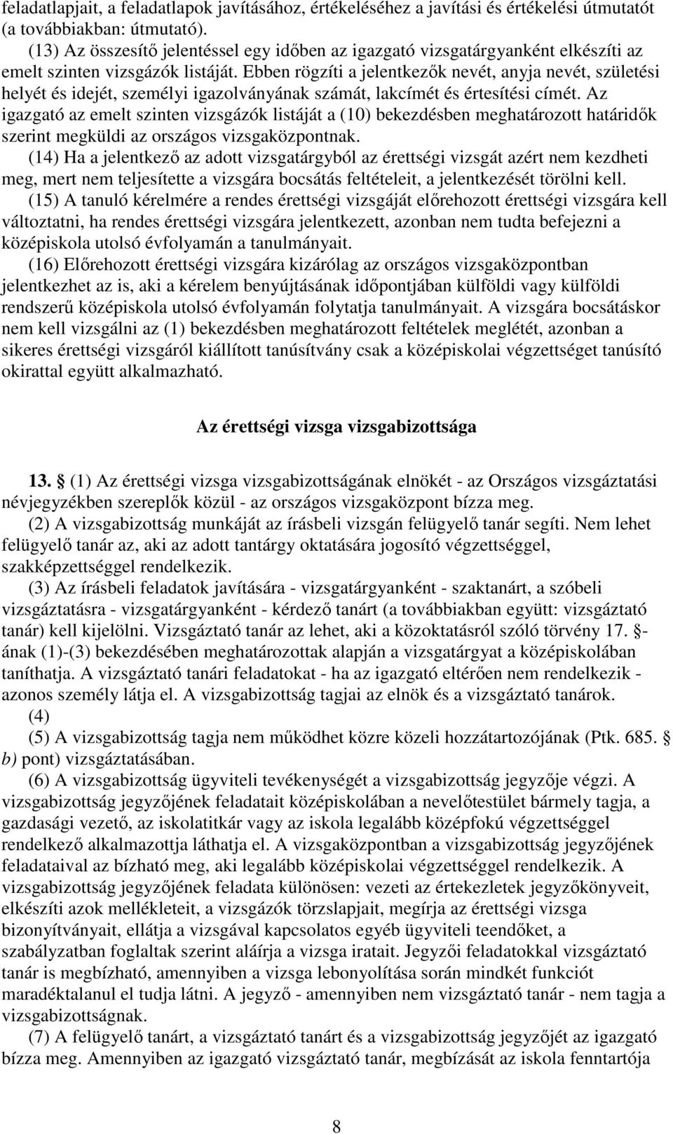 Ebben rögzíti a jelentkezık nevét, anyja nevét, születési helyét és idejét, személyi igazolványának számát, lakcímét és értesítési címét.