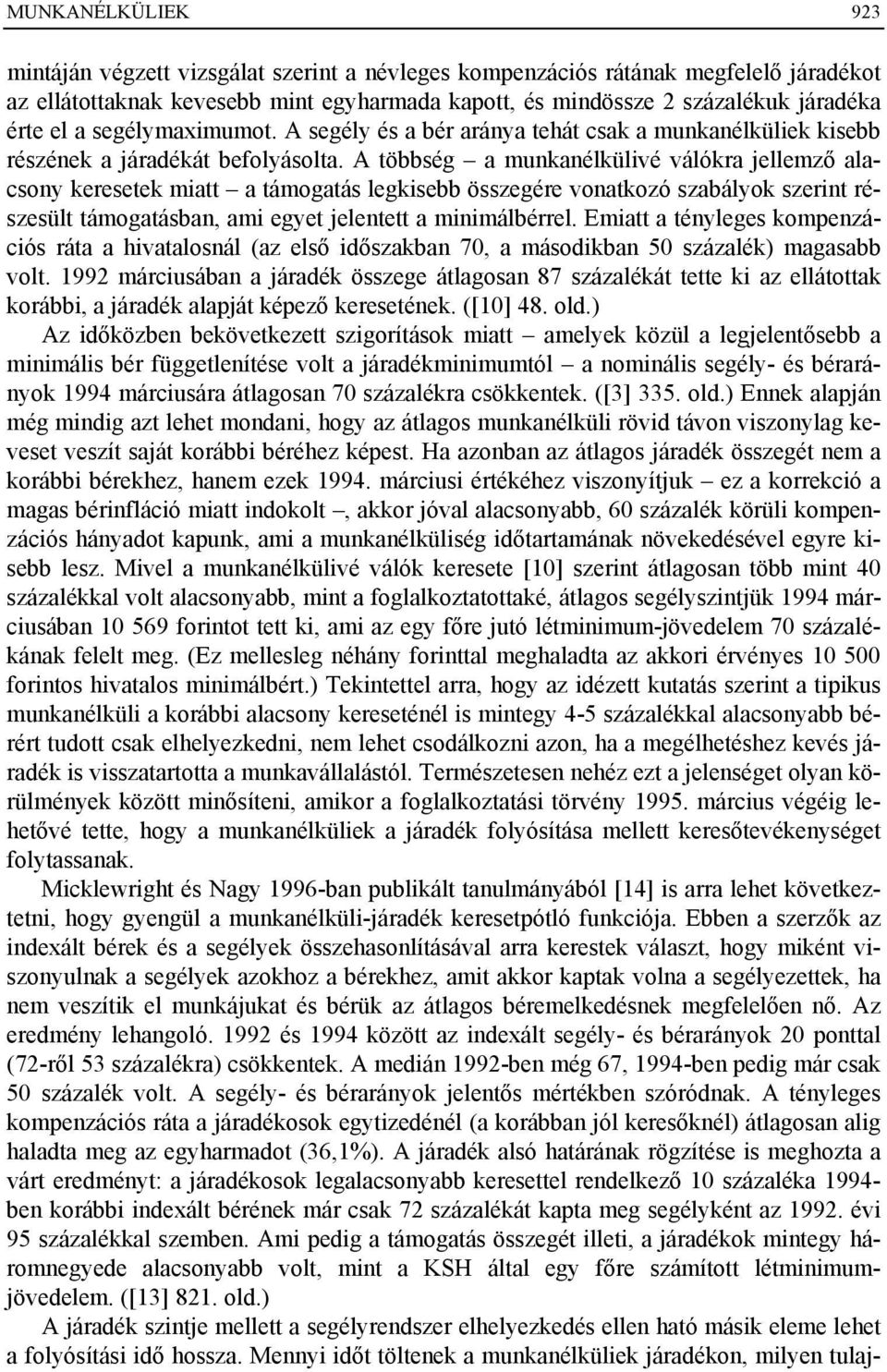 A többség a munkanélkülivé válókra jellemző alacsony keresetek miatt a támogatás legkisebb összegére vonatkozó szabályok szerint részesült támogatásban, ami egyet jelentett a minimálbérrel.