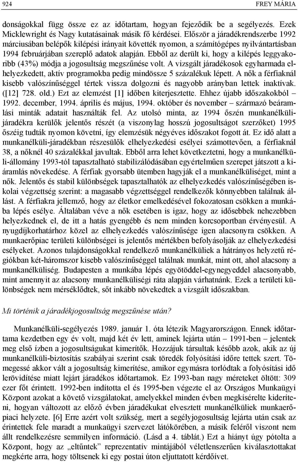 Ebből az derült ki, hogy a kilépés leggyakoribb (43%) módja a jogosultság megszűnése volt. A vizsgált járadékosok egyharmada elhelyezkedett, aktív programokba pedig mindössze 5 százalékuk lépett.