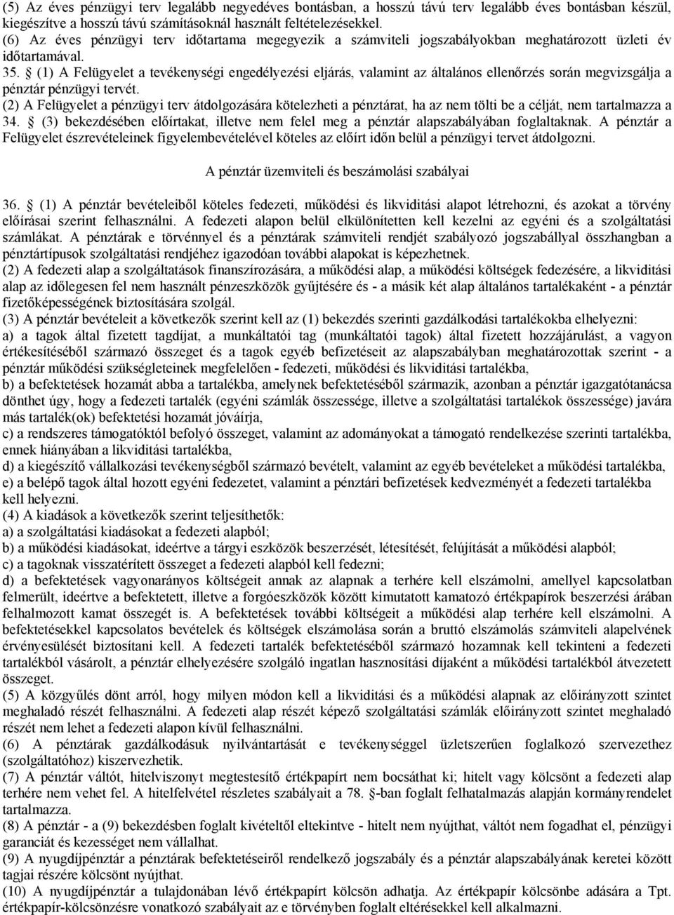 (1) A Felügyelet a tevékenységi engedélyezési eljárás, valamint az általános ellenőrzés során megvizsgálja a pénztár pénzügyi tervét.