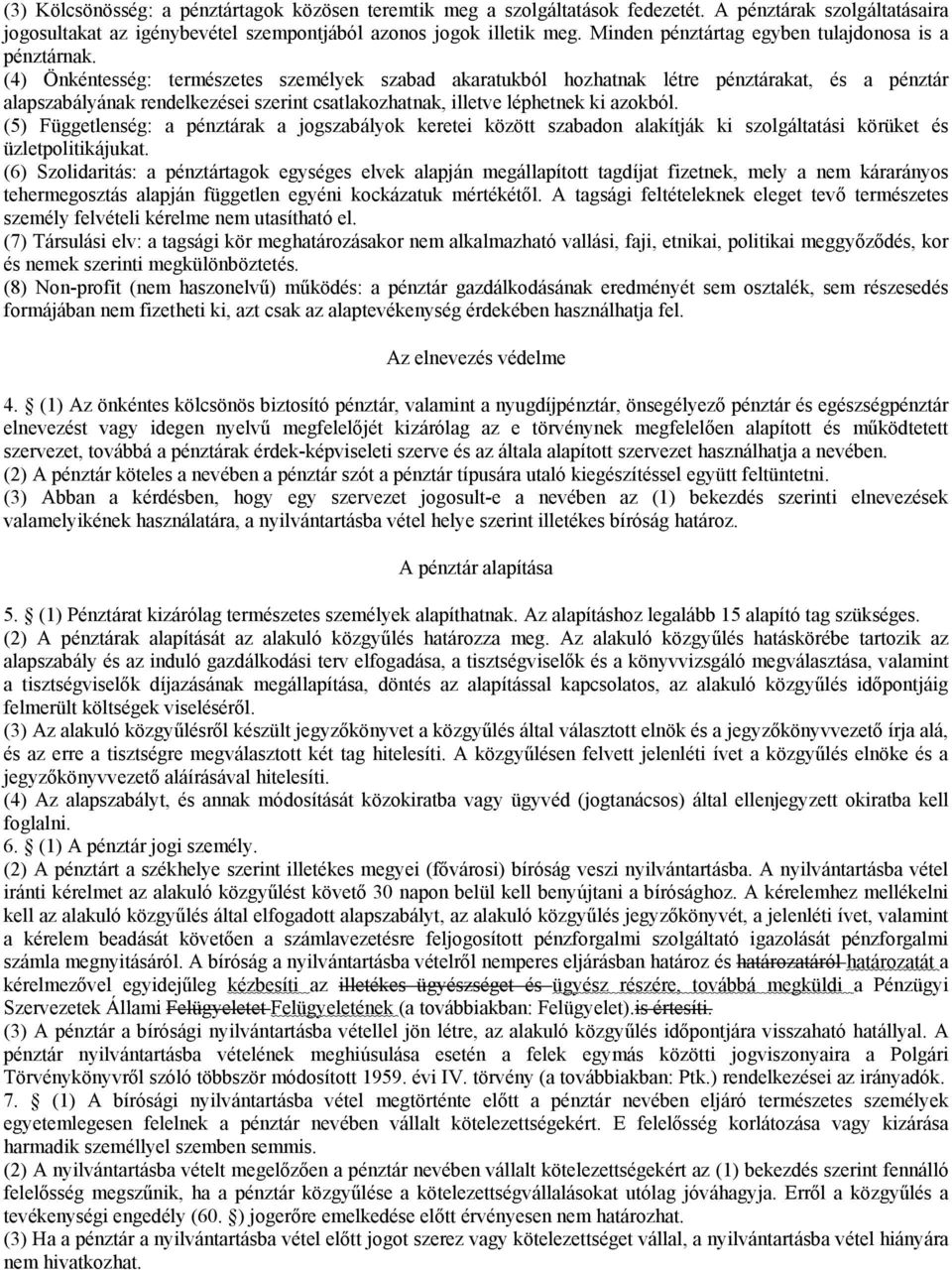 (4) Önkéntesség: természetes személyek szabad akaratukból hozhatnak létre pénztárakat, és a pénztár alapszabályának rendelkezései szerint csatlakozhatnak, illetve léphetnek ki azokból.