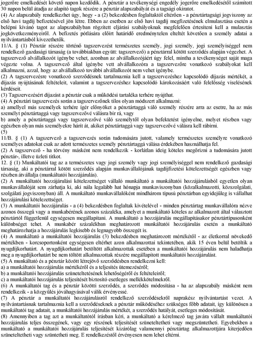 (4) Az alapszabály rendelkezhet úgy, hogy - a (2) bekezdésben foglaltaktól eltérően - a pénztártagsági jogviszony az első havi tagdíj befizetésével jön létre.