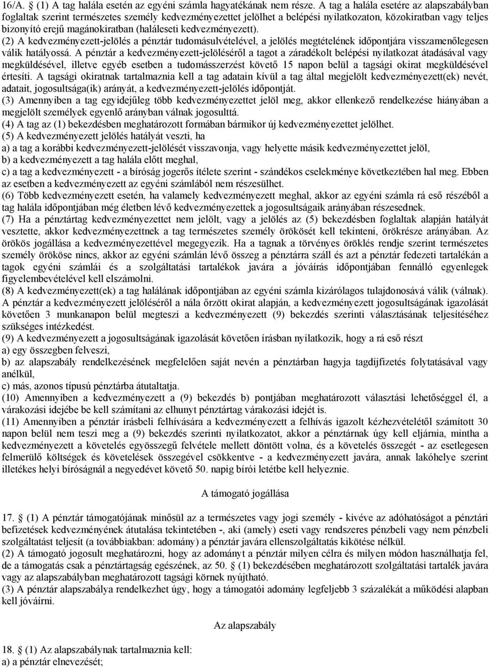 kedvezményezett). (2) A kedvezményezett-jelölés a pénztár tudomásulvételével, a jelölés megtételének időpontjára visszamenőlegesen válik hatályossá.