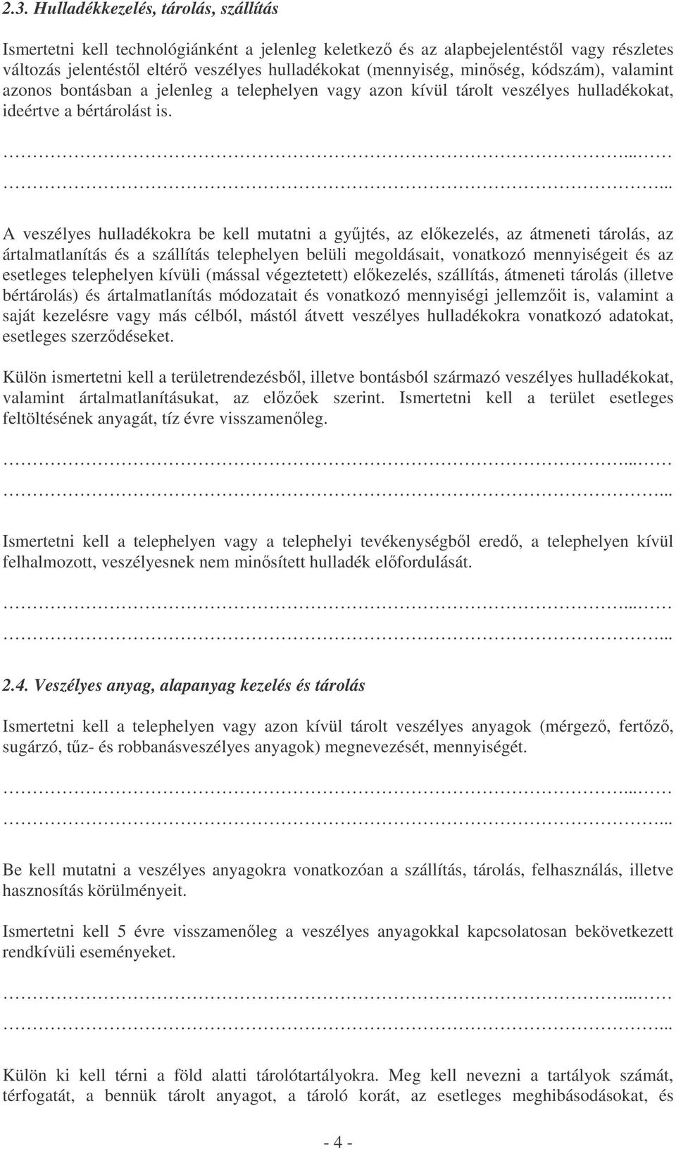 A veszélyes hulladékokra be kell mutatni a gyjtés, az elkezelés, az átmeneti tárolás, az ártalmatlanítás és a szállítás telephelyen belüli megoldásait, vonatkozó mennyiségeit és az esetleges