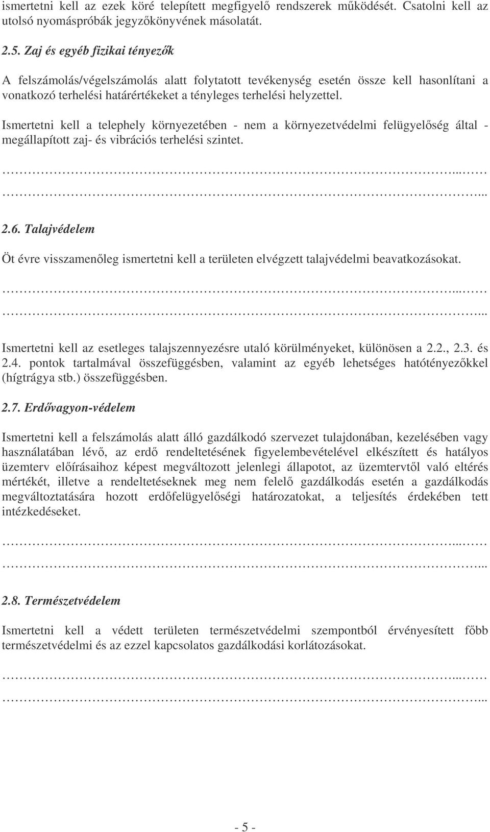 Ismertetni kell a telephely környezetében - nem a környezetvédelmi felügyelség által - megállapított zaj- és vibrációs terhelési szintet. 2.6.