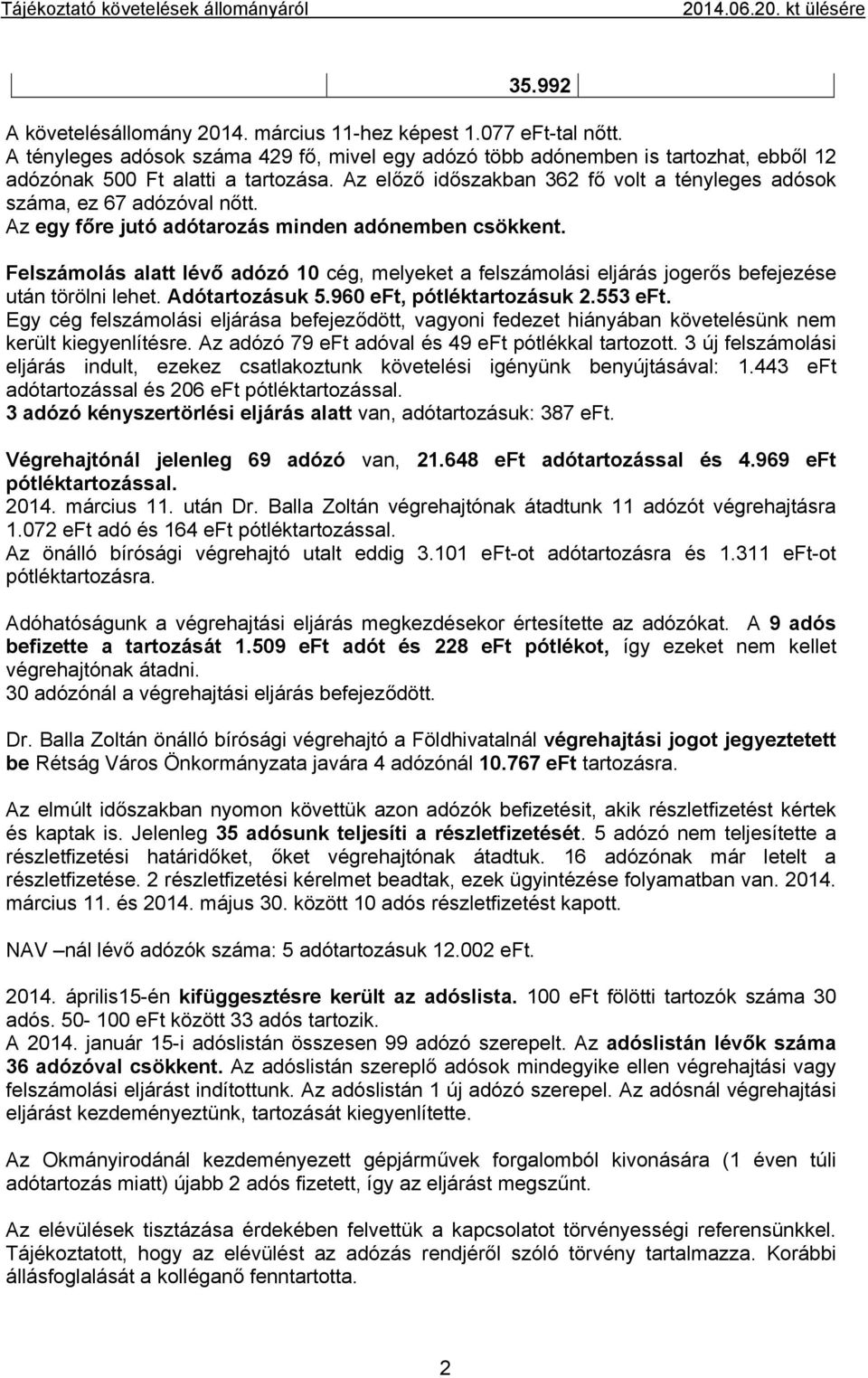 Az előző időszakban 362 fő volt a tényleges adósok száma, ez 67 adózóval nőtt. Az egy főre jutó adótarozás minden adónemben csökkent.