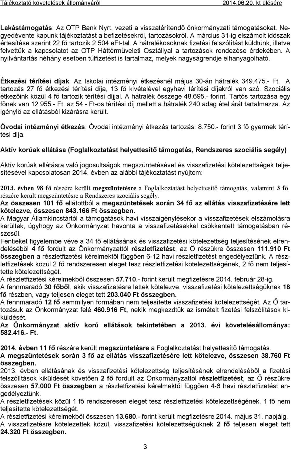 A hátralékosoknak fizetési felszólítást küldtünk, illetve felvettük a kapcsolatot az OTP Háttérműveleti Osztállyal a tartozások rendezése érdekében.