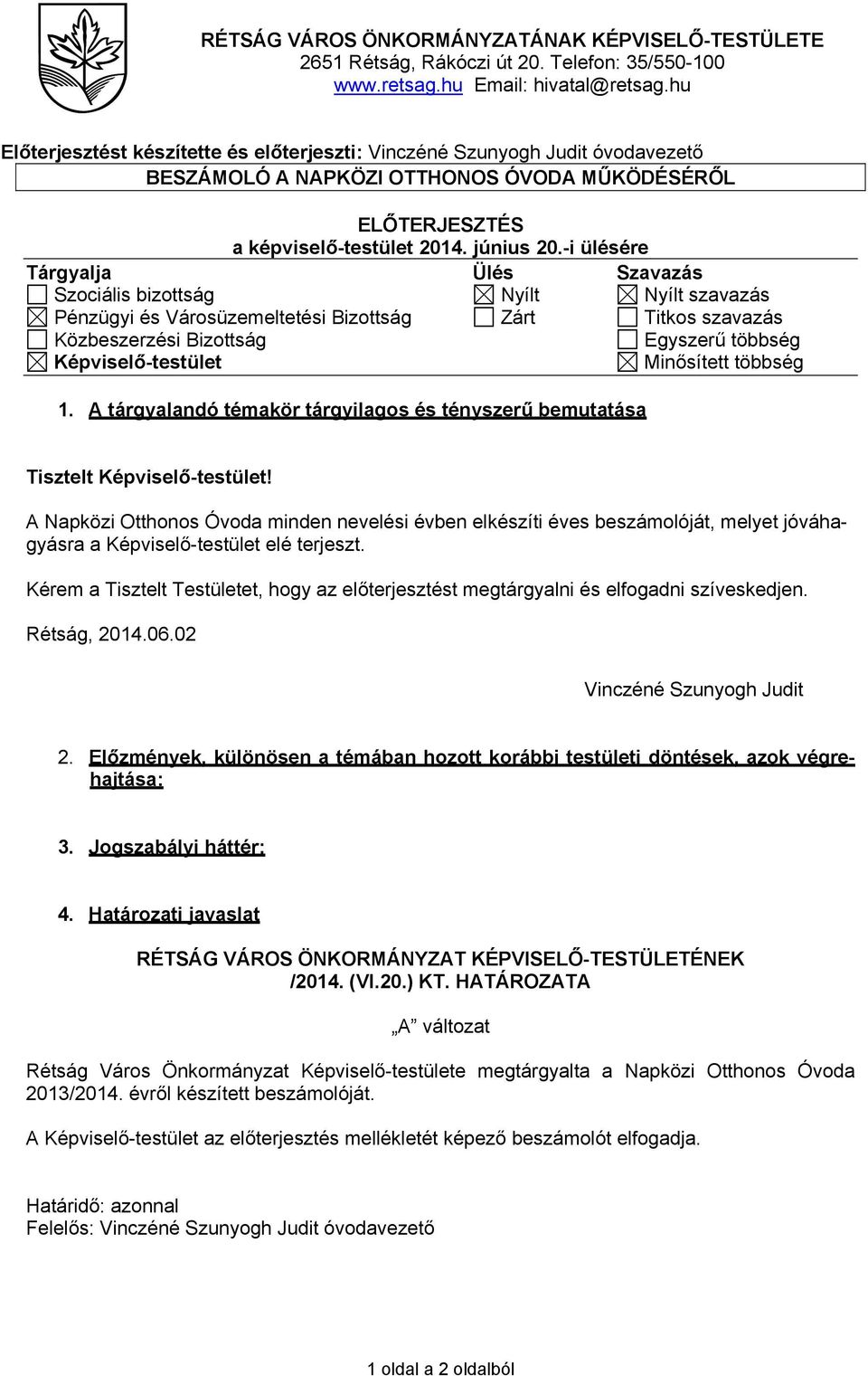 -i ülésére Tárgyalja Ülés Szavazás Szociális bizottság Nyílt Nyílt szavazás Pénzügyi és Városüzemeltetési Bizottság Zárt Titkos szavazás Közbeszerzési Bizottság Egyszerű többség Képviselő-testület