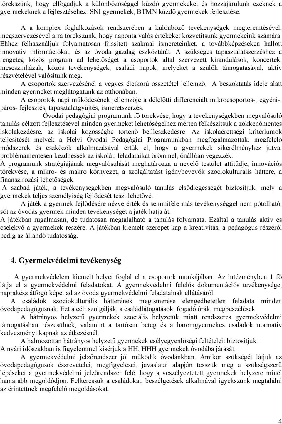 Ehhez felhasználjuk folyamatosan frissített szakmai ismereteinket, a továbbképzéseken hallott innovatív információkat, és az óvoda gazdag eszköztárát.