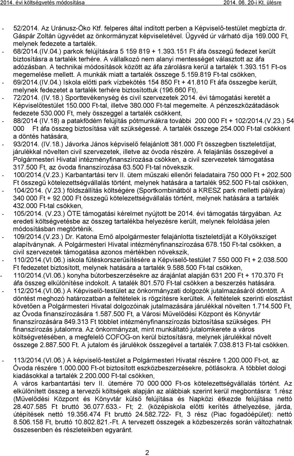 151 Ft áfa összegű fedezet került biztosításra a tartalék terhére. A vállalkozó nem alanyi mentességet választott az áfa adózásban. A technikai módosítások között az áfa zárolásra kerül a tartalék 1.