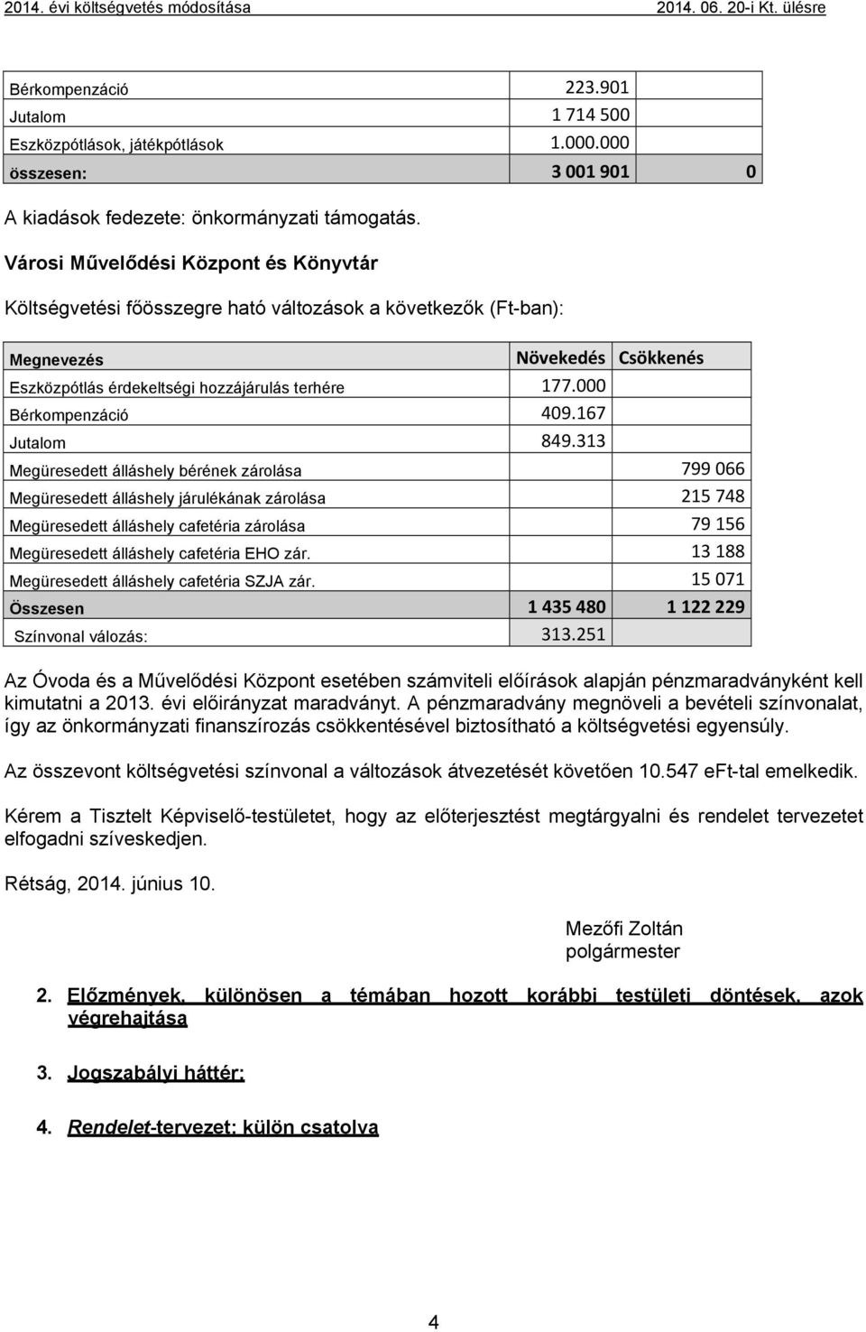 Városi Művelődési Központ és Könyvtár Költségvetési főösszegre ható változások a következők (Ft-ban): Megnevezés Növekedés Csökkenés Eszközpótlás érdekeltségi hozzájárulás terhére 177.