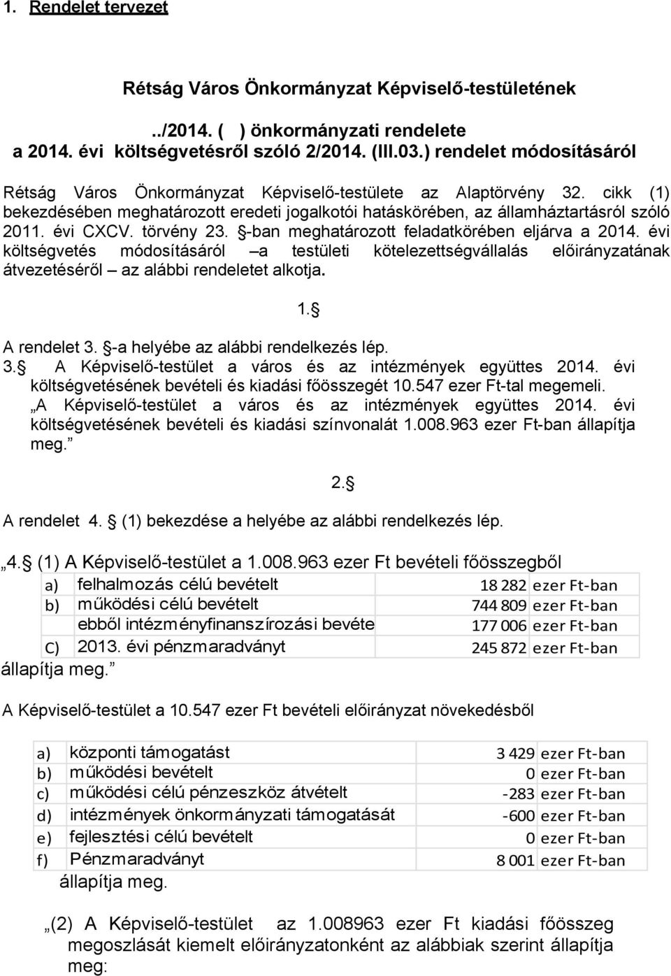 évi CXCV. törvény 23. -ban meghatározott feladatkörében eljárva a 2014. évi költségvetés módosításáról a testületi kötelezettségvállalás előirányzatának átvezetéséről az alábbi rendeletet alkotja. 1.