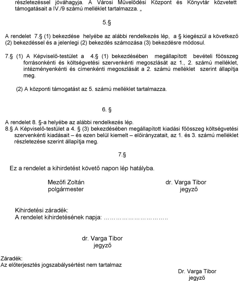 (1) bekezdésében megállapított bevételi főösszeg forrásonkénti és költségvetési szervenkénti megoszlását az 1., 2. számú melléklet, intézményenkénti és címenkénti megoszlását a 2.