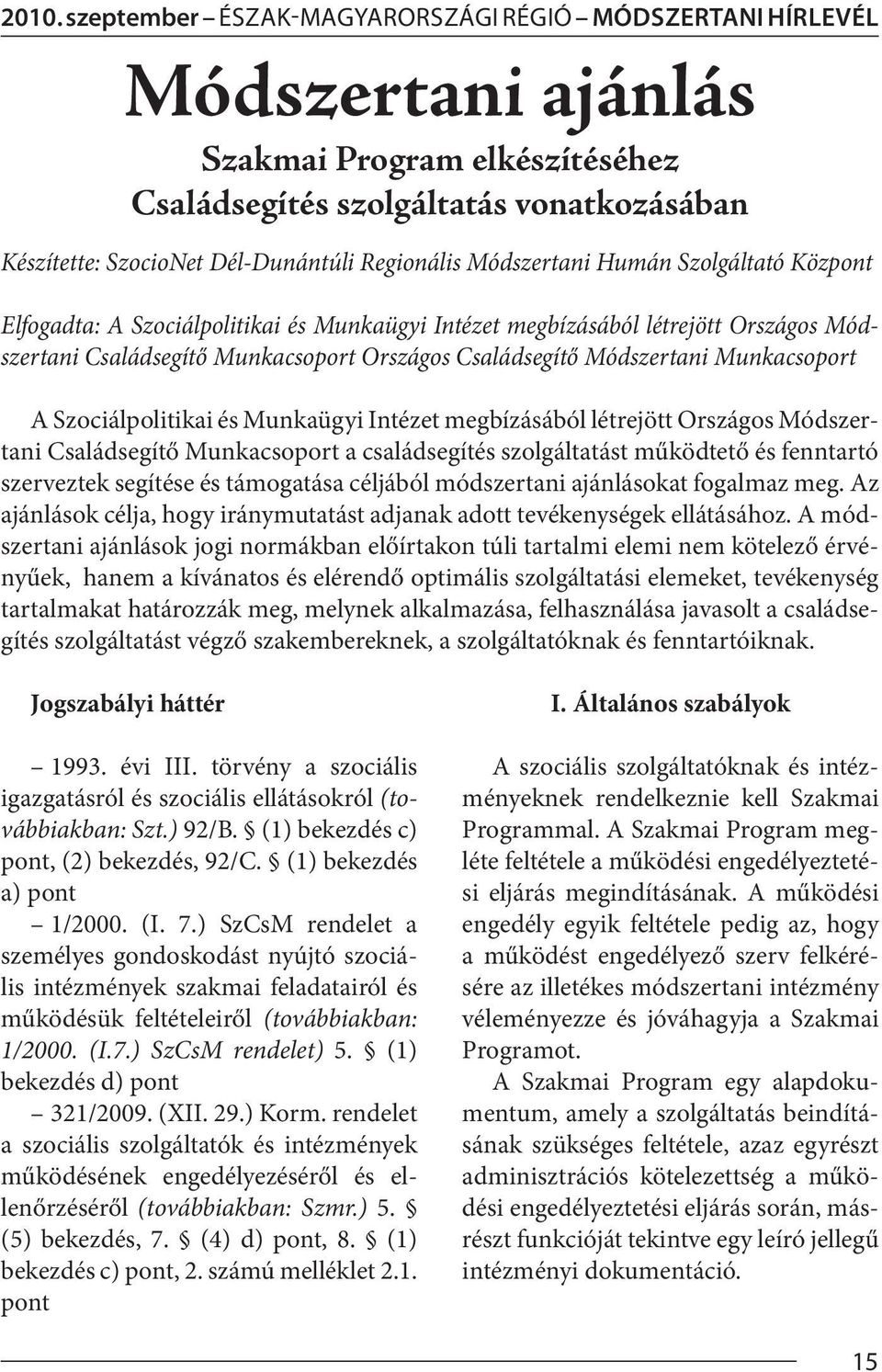 Módszertani Munkacsoport A Szociálpolitikai és Munkaügyi Intézet megbízásából létrejött Országos Módszertani Családsegítő Munkacsoport a családsegítés szolgáltatást működtető és fenntartó szerveztek