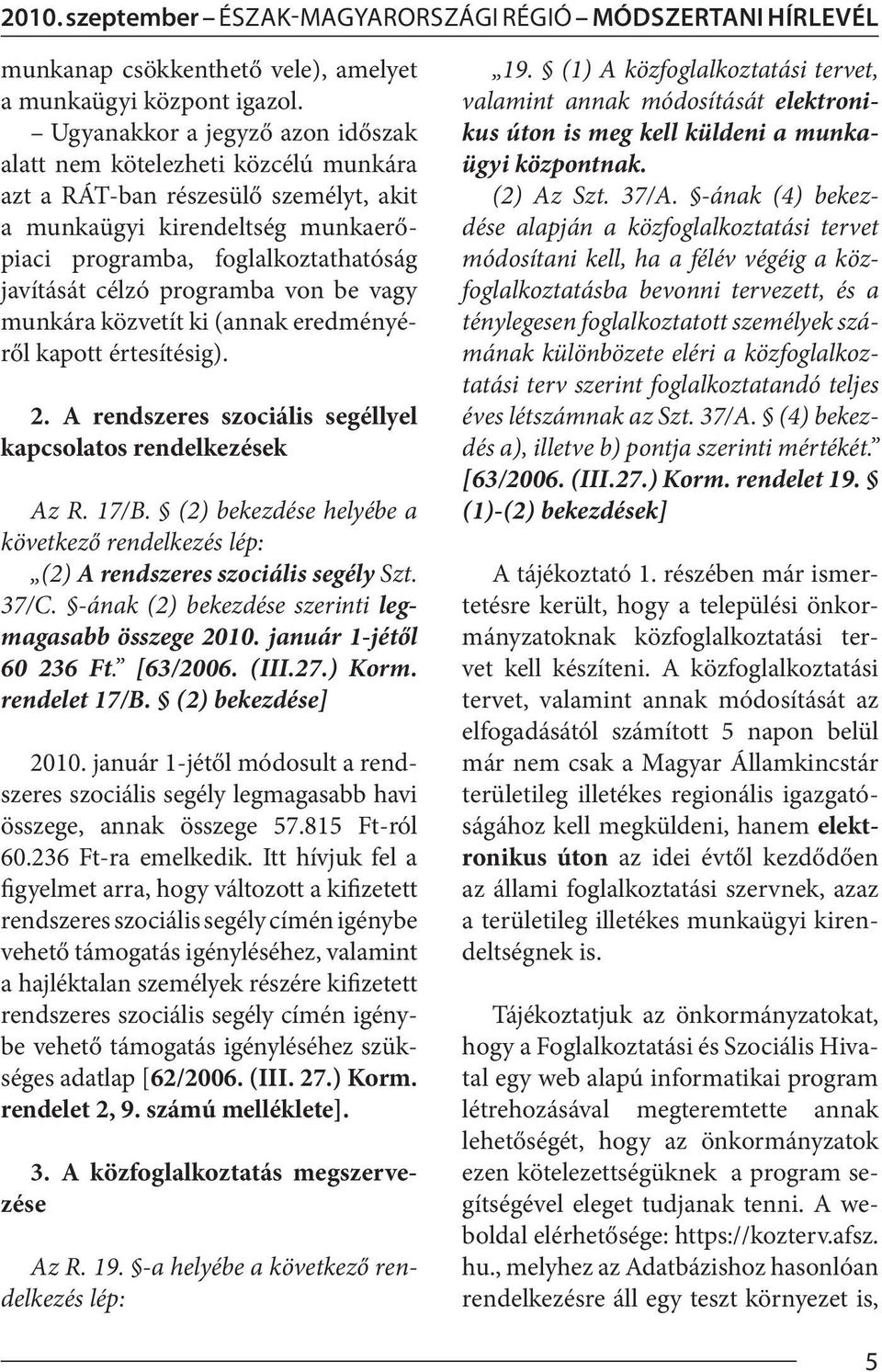 programba von be vagy munkára közvetít ki (annak eredményéről kapott értesítésig). 2. A rendszeres szociális segéllyel kapcsolatos rendelkezések Az R. 17/B.