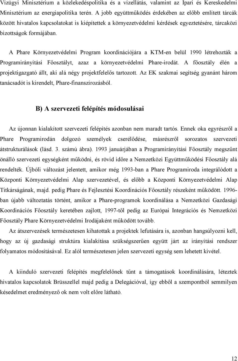 A Phare Környezetvédelmi Program koordinációjára a KTM-en belül 1990 létrehozták a Programirányítási Főosztályt, azaz a környezetvédelmi Phare-irodát.