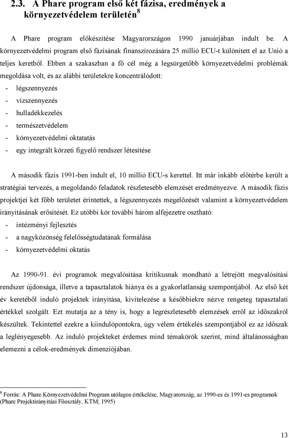 Ebben a szakaszban a fő cél még a legsürgetőbb környezetvédelmi problémák megoldása volt, és az alábbi területekre koncentrálódott: - légszennyezés - vízszennyezés - hulladékkezelés -