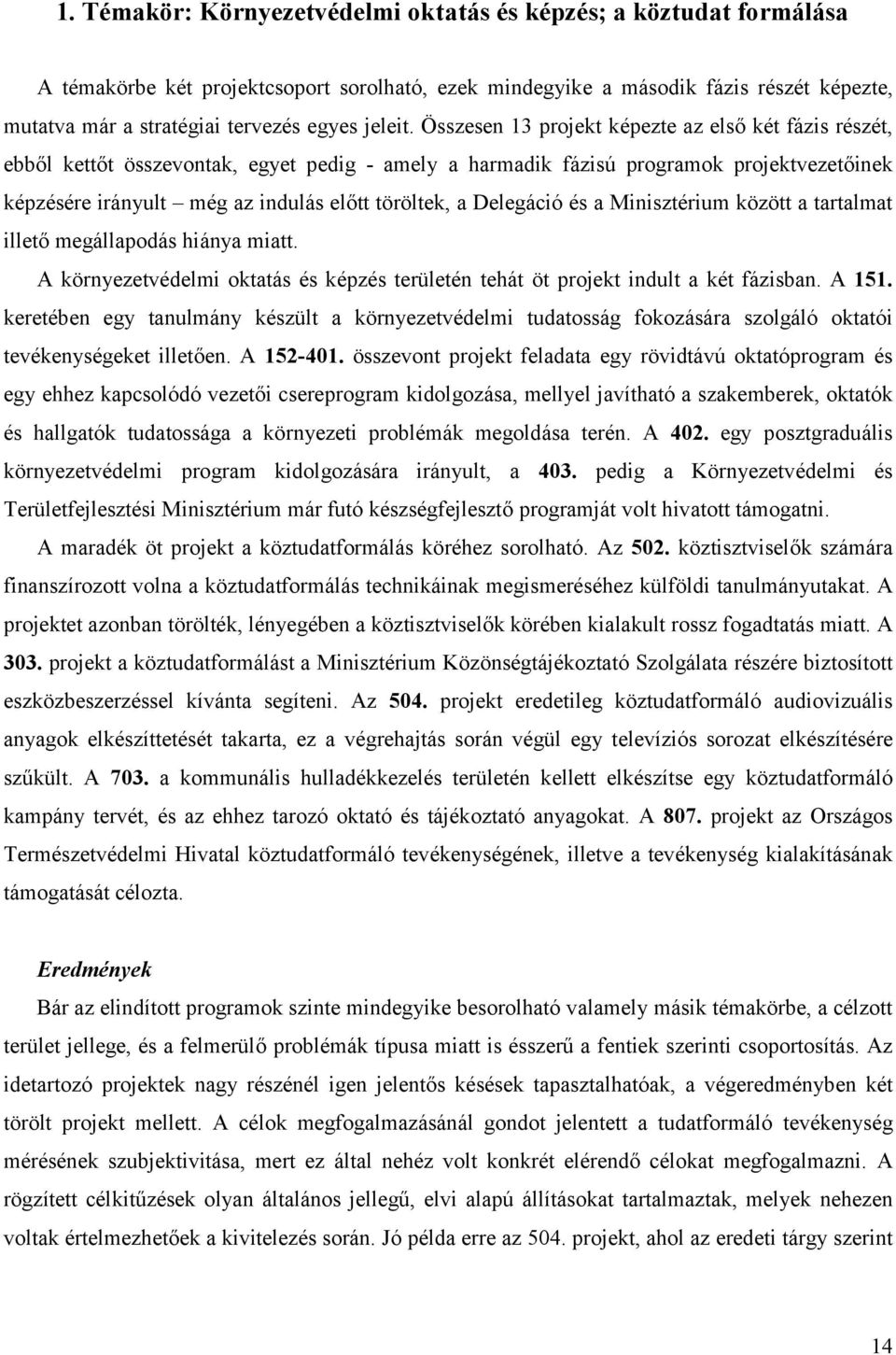 Összesen 13 projekt képezte az első két fázis részét, ebből kettőt összevontak, egyet pedig - amely a harmadik fázisú programok projektvezetőinek képzésére irányult még az indulás előtt töröltek, a