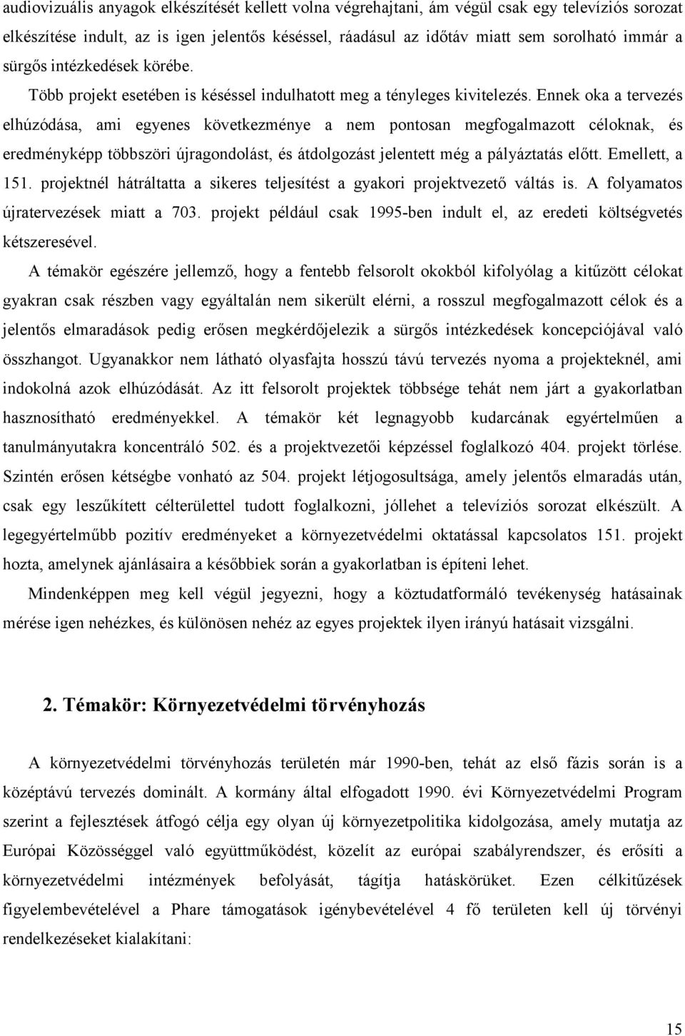 Ennek oka a tervezés elhúzódása, ami egyenes következménye a nem pontosan megfogalmazott céloknak, és eredményképp többszöri újragondolást, és átdolgozást jelentett még a pályáztatás előtt.