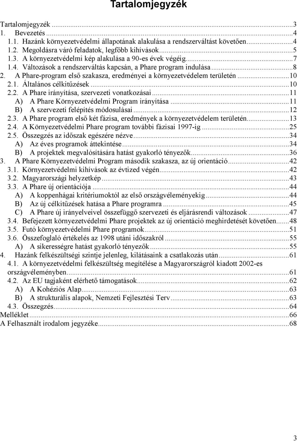 ..11 A) A Phare Környezetvédelmi Program irányítása...11 B) A szervezeti felépítés módosulásai...12 2.3. A Phare program első két fázisa, eredmények a környezetvédelem területén...13 2.4.