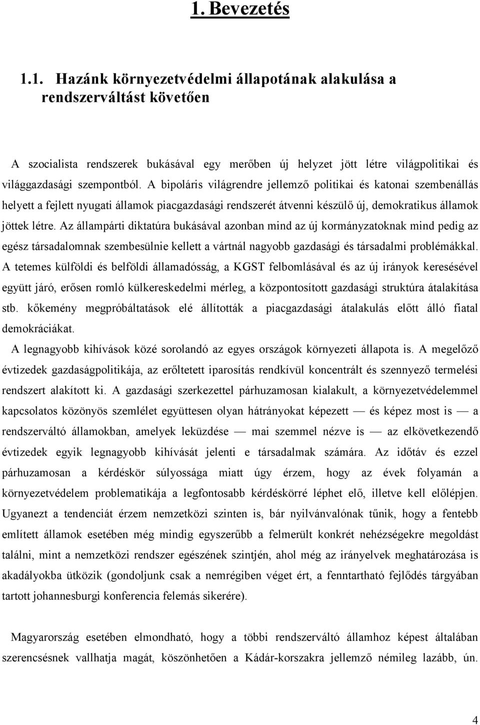 Az állampárti diktatúra bukásával azonban mind az új kormányzatoknak mind pedig az egész társadalomnak szembesülnie kellett a vártnál nagyobb gazdasági és társadalmi problémákkal.