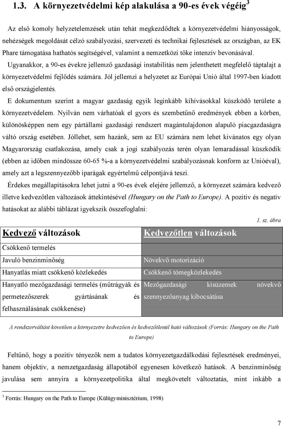 Ugyanakkor, a 90-es évekre jellemző gazdasági instabilitás nem jelenthetett megfelelő táptalajt a környezetvédelmi fejlődés számára.