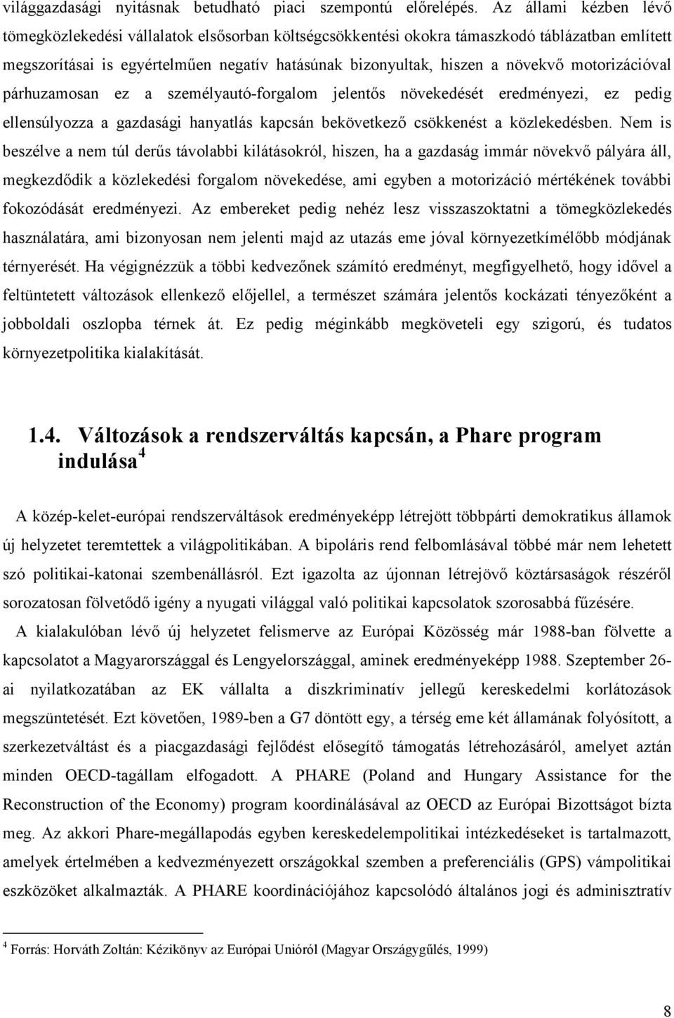 motorizációval párhuzamosan ez a személyautó-forgalom jelentős növekedését eredményezi, ez pedig ellensúlyozza a gazdasági hanyatlás kapcsán bekövetkező csökkenést a közlekedésben.