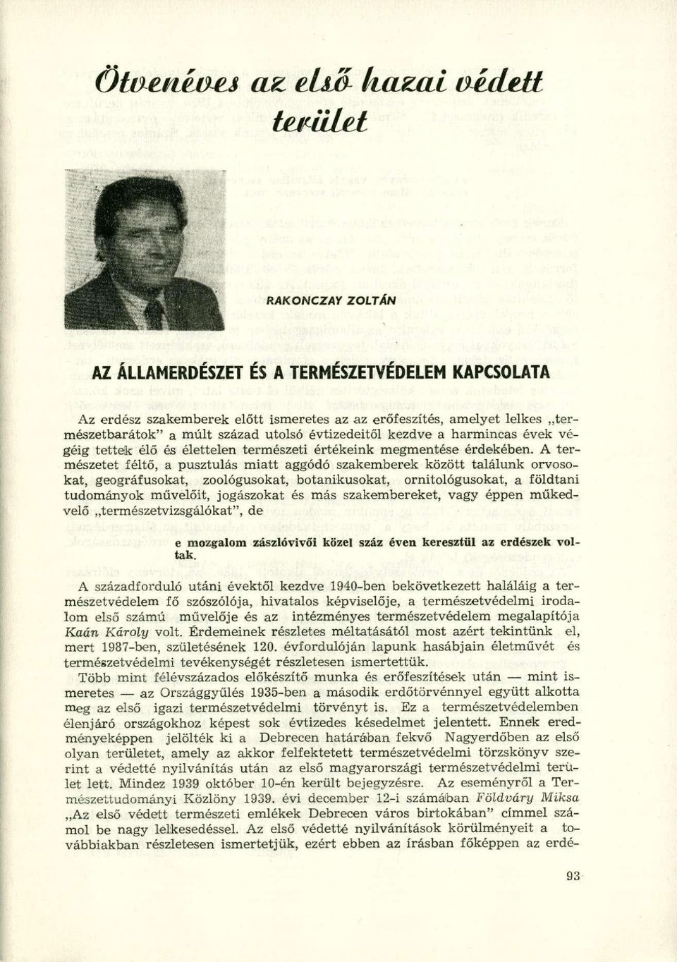 A természetet féltő, a pusztulás miatt aggódó szakemberek között találunk orvosokat, geográfusokat, zoológusokat, botanikusokat, ornitológusokat, a földtani tudományok művelőit, jogászokat és más