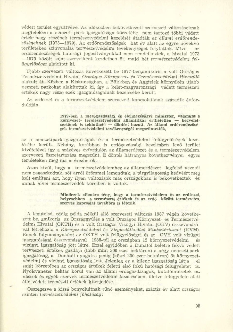 erdőrendezőségeknek (1973 1979). Az erdőrendezőségek hat év alatt az egyre növekvő területeken színvonalas természetvédelmi tevékenységet folytattak.