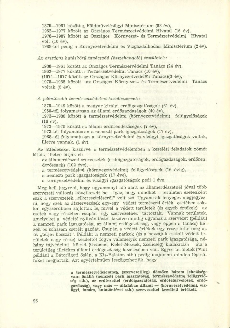 Az országos hatáskörű tanácsadó (összehangoló) testületek: 1938 1961 között az Országos Természetvédelmi Tanács (24 év), 1962 1977 között a Természetvédelmi Tanács (16 év), (1974 1977 között az