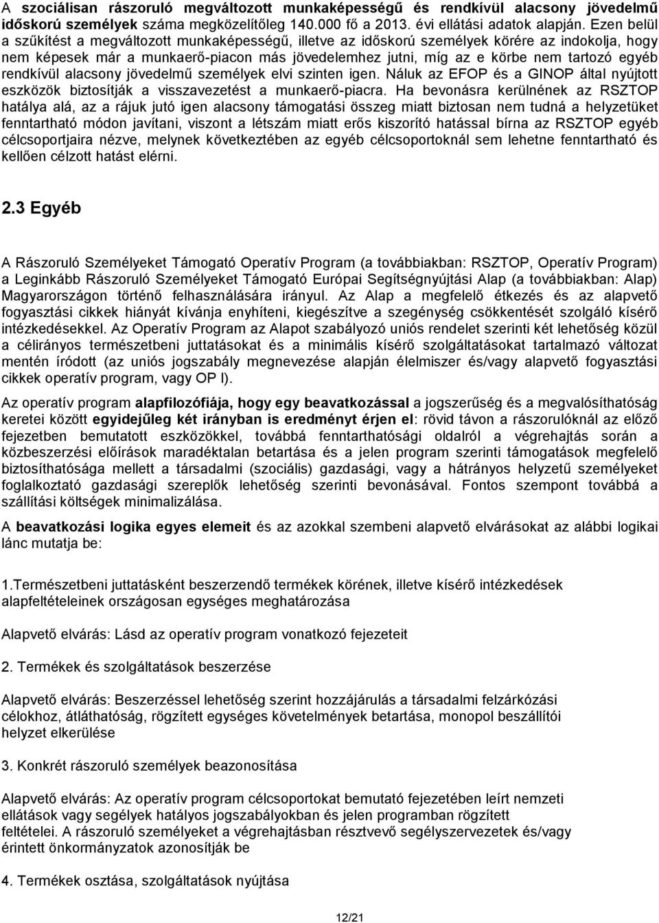 egyéb rendkívül alacsony jövedelmű személyek elvi szinten igen. Náluk az EFOP és a GINOP által nyújtott eszközök biztosítják a visszavezetést a munkaerő-piacra.