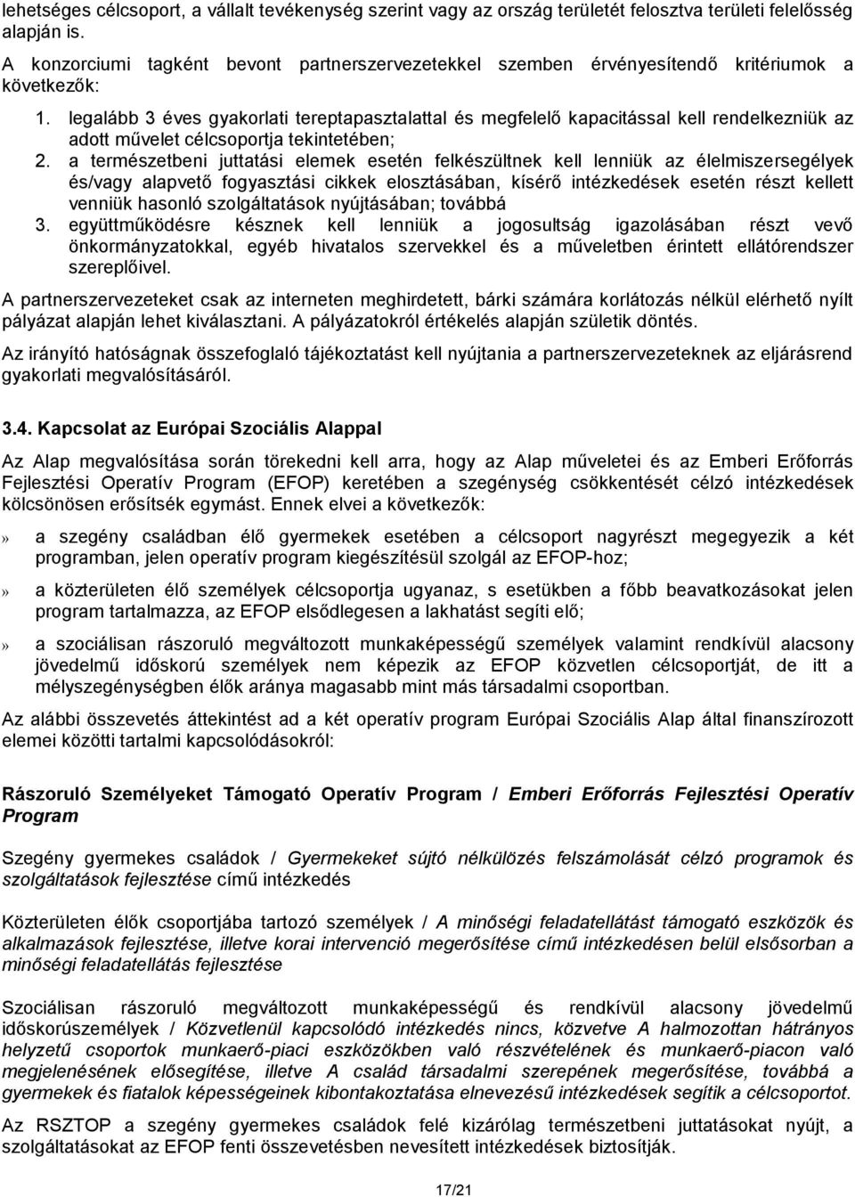 legalább 3 éves gyakorlati tereptapasztalattal és megfelelő kapacitással kell rendelkezniük az adott művelet célcsoportja tekintetében; 2.