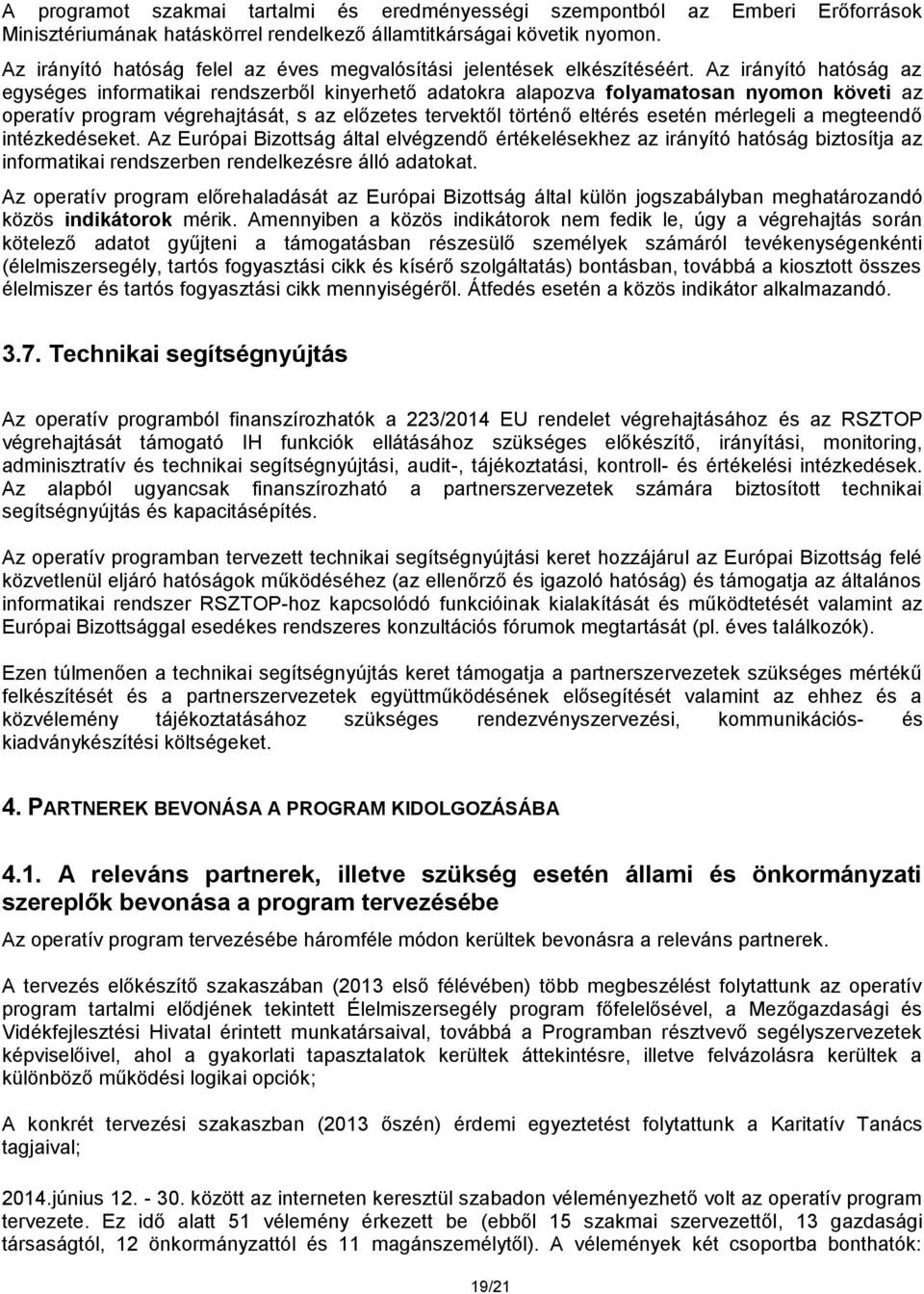 Az irányító hatóság az egységes informatikai rendszerből kinyerhető adatokra alapozva folyamatosan nyomon követi az operatív program végrehajtását, s az előzetes tervektől történő eltérés esetén